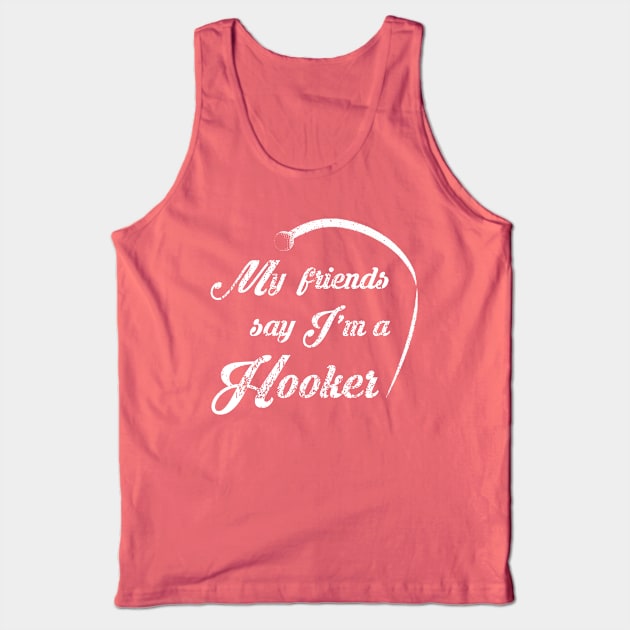 My Friends Say I'm a Hooker Tank Top by RetroDesignLab